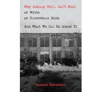 Why Johnny Still Can't Read or Write or Understand Math: And What We Can Do about It
