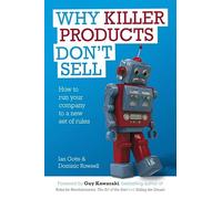 Why Killer Products Don′t Sell: How to Run Your Company to a New Set of Rules
