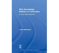Why Knowledge Matters in Curriculum: A Social Realist Argument (New Studies in Critical Realism and Education Routledge Critical Realism)