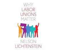 Why Labor Unions Matter (Why X Matters S.)