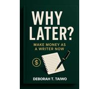 Why Later?: Make Money as a Writer Now
