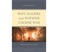 Why Leaders and Nations Choose War : Emotions and Decision Making