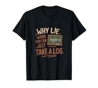 Why Lie When You Can Just Take a Log Engineering Math Pun T-Shirt