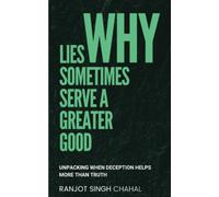 Why Lies Sometimes Serve a Greater Good: Unpacking When Deception Helps More Than Truth