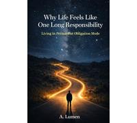 Why Life Feels Like One Long Responsibility: Living in Permanent Obligation Mode