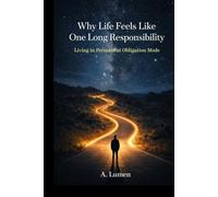 Why Life Feels Like One Long Responsibility: Living in Permanent Obligation Mode