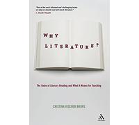 Why Literature?: The Value of Literary Reading and What It Means for Teaching