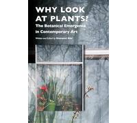 Why Look at Plants?: The Botanical Emergence in Contemporary Art: 5 (Critical Plant Studies)