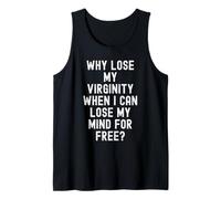 why Lose My Virginity When i can Lose My Mind for Free Humor Tank Top