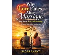 Why Love Fades After Marriage: Stop Blame, Start Understanding: A Practical Guide to Save Your Marriage