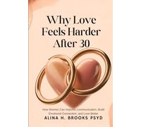 Why Love Feels Harder After 30: How Women Can Improve Communication, Build Emotional Connection, and Love Better