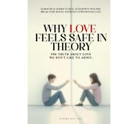 WHY LOVE FEELS SAFE IN THEORY: The Truth About Love We Don't Like To Admit