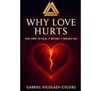Why Love Hurts: And How To Heal It Before It Breaks You (THE LOVE CODE SERIES)
