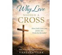 Why Love Needed a Cross: How God’s Love and Justice Are Perfectly Revealed: 1 (The Cross and Redemption Series)