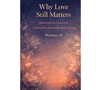 Why Love Still Matters: Reflections on Connection, Vulnerability and the Meaning of Loving