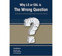 Why LS or EAL is the Wrong Question: Serving ELLs with Learning Issues in Inclusive Schools: Volume 2 (NFI: Leading the Way)