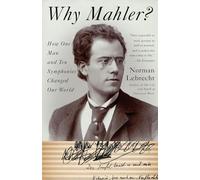 Why Mahler?: How One Man and Ten Symphonies Changed Our World