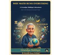 Why Math Runs Everything: A Grandpa Siddiqui Adventure · Book 1