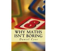 Why Maths Isn't Boring: An exploration of mathematical curiosities