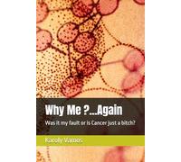 Why Me ?...Again: Was it my fault or is Cancer just a bitch?