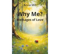 Why Me? Messages of Love: Poetic reflections on love, peace, joy, and the meaning of life - a bilingual collection in English and Polish with original illustrations.
