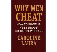 Why Men Cheat: How to Know If He’s Serious or Just Playing You: How to Decode Men, Avoid Heartbreak, and Attract the Love You Deserve
