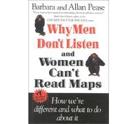 Why Men Don't Listen & Women Can't Read Maps: How We're Different and What to Do About It