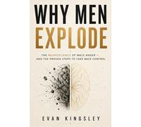 Why Men Explode: The Neuroscience of Male Anger and the Proven Steps to Take Back Control