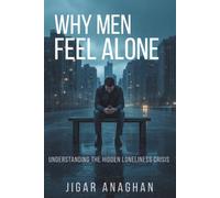 Why Men Feel Alone: Understanding the Hidden Loneliness Crisis (The Silent Struggles of Men)