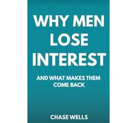 Why Men Lose Interest: And What Makes Them Come Back (The Psychology of Men Series)