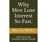 Why Men Lose Interest So Fast.: (And how to stay irresistible without chasing)