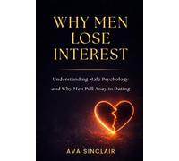 Why Men Lose Interest: Understanding Male Psychology, Emotional Availability, and Why Men Pull Away in Dating