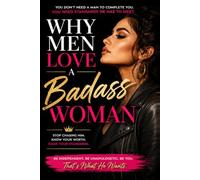 Why Men Love a Badass Woman: Stop Chasing Him. Know Your Worth. Raise Your Standards.