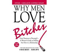 Why Men Love Bitches: From Doormat to Dreamgirl - A Woman's Guide to Holding Her Own in a Relationship by Argov, Sherry (2002) Paperback