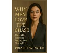 WHY MEN LOVE THE CHASE: Unlock His Obsession Without Ever Texting First