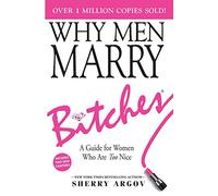 WHY MEN MARRY BITCHES: EXPANDED NEW EDITION - A Guide for Women Who Are Too Nice