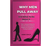 WHY MEN PULL AWAY AND WHAT TO DO ABOUT IT: How to Respond When He Becomes Distant Without Begging, Overthinking, or Losing Confidence (Love, Life And Everything In Between)