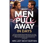 Why Men Pull Away in Days: 10 Common Mistakes Women Make That Can Turn a Man Off, Trigger Emotional Distance, and Simple Mindset Shifts to Build Lasting Attraction, Deep Connection, and Commitment