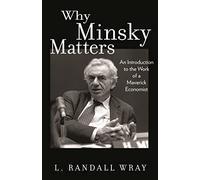 Why Minsky Matters - An Introduction to the Work of a Maverick Economist