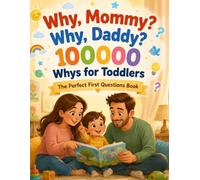 Why, Mommy? Why, Daddy?: 100000 Whys for Toddlers - The Perfect First Questions Book
