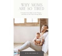 Why Moms Are So Tired: From the First Baby to the Change - and How to Get Your Energy Back