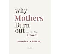 Why Mothers Burnout - and How They Rebuild: Burned Out, Still Loving (The Mindful Mom Series)