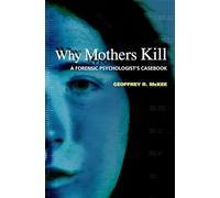 Why Mothers Kill: A Forensic Psychologist's Casebook