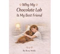 Why My Chocolate Lab Is My Best Friend: A Heart-Warming Story About Love, Loyalty, and Muddy Paws (Why My Dog Is My Best Friend)