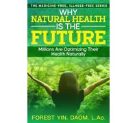 Why Natural Health Is the Future: Millions Are Optimizing Their Health Naturally (The Medicine-Free, Illness-Free Series)