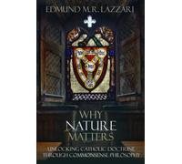 Why Nature Matters: Unlocking Catholic Doctrine Through Commonsense Philosophy
