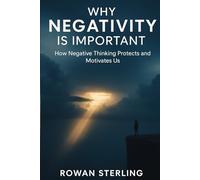 Why Negativity is Important: How Negative Thinking Protects and Motivates Us
