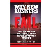 Why New Runners Fail: 26 Ultimate Tips You Should Know Before You Start Running!: 1 (Beginner To Finisher)