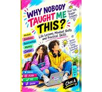 Why Nobody Taught Me This ?: Life Lessons, Mindset Shifts, and Practical Skills