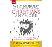 Why Nobody Wants to Be Around Christians Anymore: And How 4 Acts of Love Will Make Your Faith Magnetic